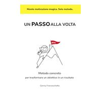 Un passo alla volta: Metodo concreto per trasformare un obiettivo in un risultato