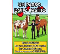 UN PASSO DOPO L'ALTRO: STORIA DI FIDUCIA TRA UNA BAMBINA E 2 CAVALLI.PER BAMBINI DA 8-12 ANNI