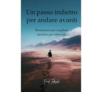 Un passo indietro per andare avanti: Rinunciare per scegliere perdere per ritrovare