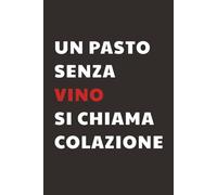 Un pasto senza vino si chiama colazione: Taccuino per Appunti Divertente per un Sommelier o amante del vino | Quaderno a Righe per un Collega, Amico, Amica | Idea Regalo: quaderno di vino