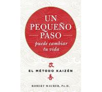 Un pequeño paso puede cambiar tu vida: El método Kaizén (Crecimiento personal)