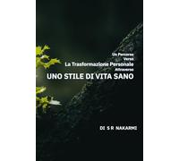 Un Percorso verso l’Auto-trasformazione attraverso uno Stile di: Guida passo dopo passo per creare abitudini sane, vivere con consapevolezza e crescere personalmente