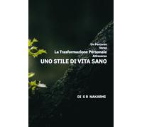 Un Percorso verso l’Auto-trasformazione attraverso uno Stile di: Guida passo dopo passo per creare abitudini sane, vivere con consapevolezza e crescere personalmente