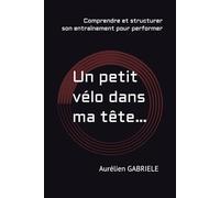 Un petit vélo dans ma tête…: Structurer son entraînement pour performer durablement