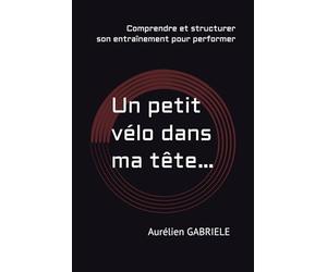 Un petit vélo dans ma tête…: Structurer son entraînement pour performer durablement