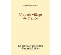 Un petit village de France: Le parcours inattendu d'un serial killer