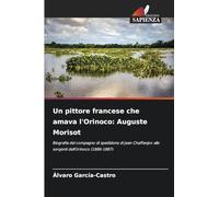 Un pittore francese che amava l'Orinoco: Auguste Morisot: Biografia del compagno di spedizione di Jean Chaffanjon alle sorgenti dell'Orinoco (1886-1887)