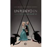 Un plebeyo en la corte de Luis Felipe VI