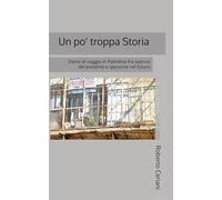 Un po' troppa Storia: Diario di viaggio in Palestina fra soprusi del presente e speranze nel futuro