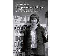 Un poco de política: Jean-Luc Godard, la ciudad y la subjetividad contemporánea (Fuera de colección)