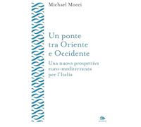 Un ponte tra Oriente e Occidente. Una nuova prospettiva euro-mediterranea per l’Italia (Lessico mediterraneo)