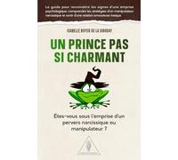 Un prince pas si charmant: Êtes-vous sous l’emprise d’un pervers narcissique ou manipulateur ?: Le guide pour reconnaître les signes d’une emprise ... et sortir d’une relation amoureuse