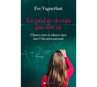 Un prof ne devrait pas dire ça...: Choses vues et choses tues dans l'Education nationale