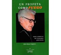 UN PROFETA COMO FUEGO: Perfil espiritual de José Rivera