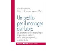 Un profilo per il manager del futuro. La gestione delle tecnologie, il pensiero critico, una leadership etica e credibile (Asfor)