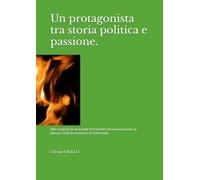 Un protagonista tra storia politica e passione.: Alla scoperta di un Presidente che amava parlare ai giovani. Dalla formazione al Settennato.