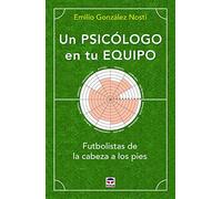 Un psicólogo en tu equipo: Futbolistas de la cabeza a los pies (SIN COLECCION)