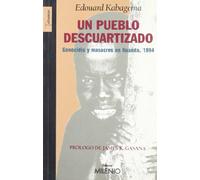 Un pueblo descuartizado: Genocidio y masacres en Ruanda, 1994 (Testimonios)