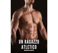 Un Ragazzo Atletico: Racconti Erotici Gay di Sesso Esplicito per Uomini Adulti: 114