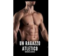 Un Ragazzo Atletico: Racconti Erotici Gay di Sesso Esplicito per Uomini Adulti