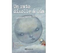 Un rato díxolle á lúa: Antoloxía da poesía de Antonio García Teijeiro (INFANTIL E XUVENIL - CAMALEÓN)
