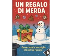 un regalo di merda: ovvero tutte le meraviglie che non hai ricevuto (Regali di Merda)