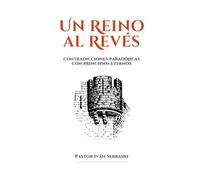 Un Reino Al Revés: Contradicciones paradójicas con principios eternos