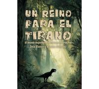 Un reino para el tirano: El mundo majestuoso de Tyrannosaurus Rex