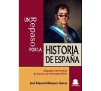UN REPASO POR LA HISTORIA DE ESPAÑA: ADAPTADO A LAS PRUEBAS DE ACCESO A LA UNIVERSIDAD (PAU)