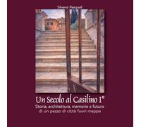Un secolo al Casilino I°. Storia, architettura, memorie e futuro di un pezzo di città fuori mappa
