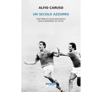 Un secolo azzurro. Cent'anni di Italia raccontati dalla Nazionale di calcio (I colibrì)
