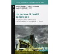 Un secolo di novità complesse. Tragitti panoramici sulla scienza, sulla filosofia e sulla teologia del XX secolo (Convivium assisiense. Strumenti IRC)