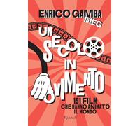 Un secolo in movimento. 151 film che hanno animato il mondo (Rizzoli Illustrati)