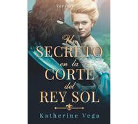 Un secreto en la corte del Rey Sol: un romance prohibido en el corazón de Versalles: 1