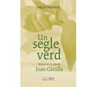 Un segle verd: 100 lliçons de vida de Joan Carulla: 138 (Monografies)