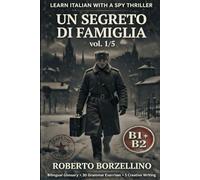Un Segreto di Famiglia. Vol. 1/5: An Italian Graded Reader B1+ B2 with a Spy Thriller - Dual Bilingual Glossaries • 30 Grammar Exercises • 5 Creative ... (Spy novels to improve your Italian B1-B2)