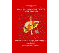 Un segundo instante heredado: Un libro sobre el cuerpo, la fragilidad y el renacer. (El instante prestado)