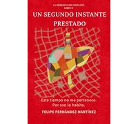 Un segundo instante prestado: Este tiempo no me pertenece. Por eso lo habito.