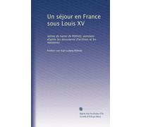 Un séjour en France sous Louis XV: lettres du baron de Pöllnitz, annotées d'après les documents d'archives et les mémoires