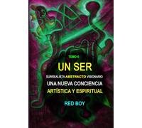 UN SER SURREALISTA ABSTRACTO VISIONARIO: UNA NUEVA CONCIENCIA ARTÍSTICA Y ESPIRITUAL - Tomo II