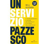 Un servizio pazzesco. Il potere incredibile di offrire una hospitality al di sopra delle aspettative (Business)