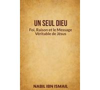 Un Seul Dieu: Foi, Raison et le Message Véritable de Jésus