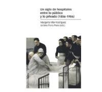 Un Siglo De Hospitales Entre Lo Público Y Lo Privado (1886-1986)