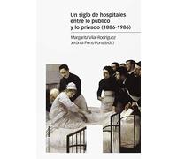 Un siglo de hospitales entre lo público y lo privado (1886-1986) (Estudios)