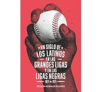Un siglo de los latinos en las Grandes Ligas y en las Ligas Negras (1871-1971)
