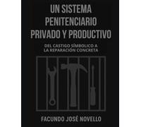 UN SISTEMA PENITENCIARIO PRIVADO Y PRODUCTIVO: DEL CASTIGO SIMBOLICO A LA REPARACION CONCRETA