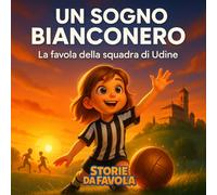 Un sogno bianconero: La favola della squadra di Udine (Piccoli Tifosi - Storie da favola)