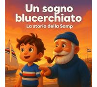 Un sogno blucerchiato: La storia della Samp (Piccoli Tifosi - Storie da favola)