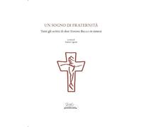 Un sogno di Fraternità. Tutti gli scritti di don Tonino Bello in sintesi (Studi e ricerche. Series maior)