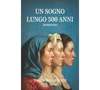 UN SOGNO LUNGO 500 ANNI: Romanzo